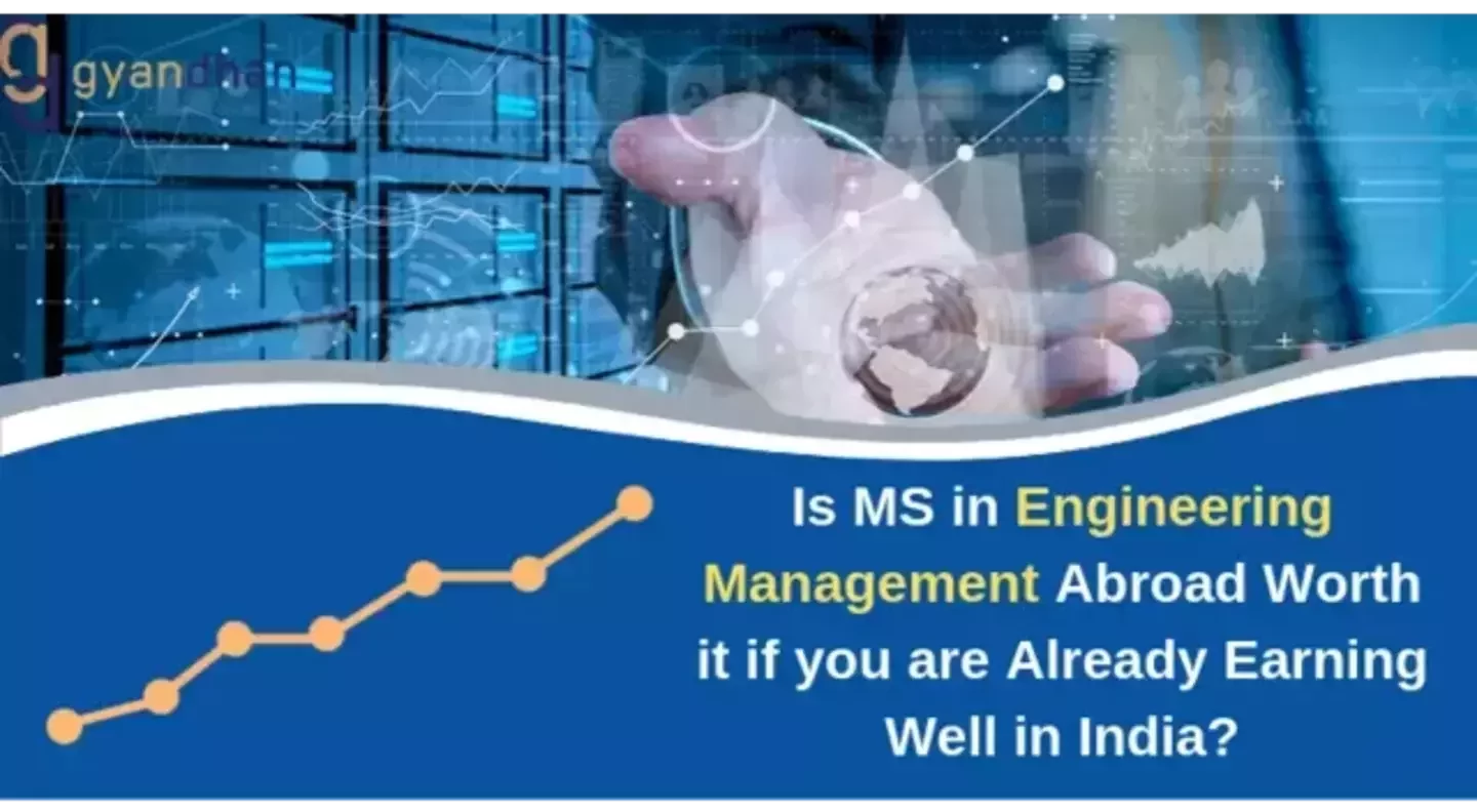 Is MS in Engineering Management Abroad Worth it if you are Already Earning well in India