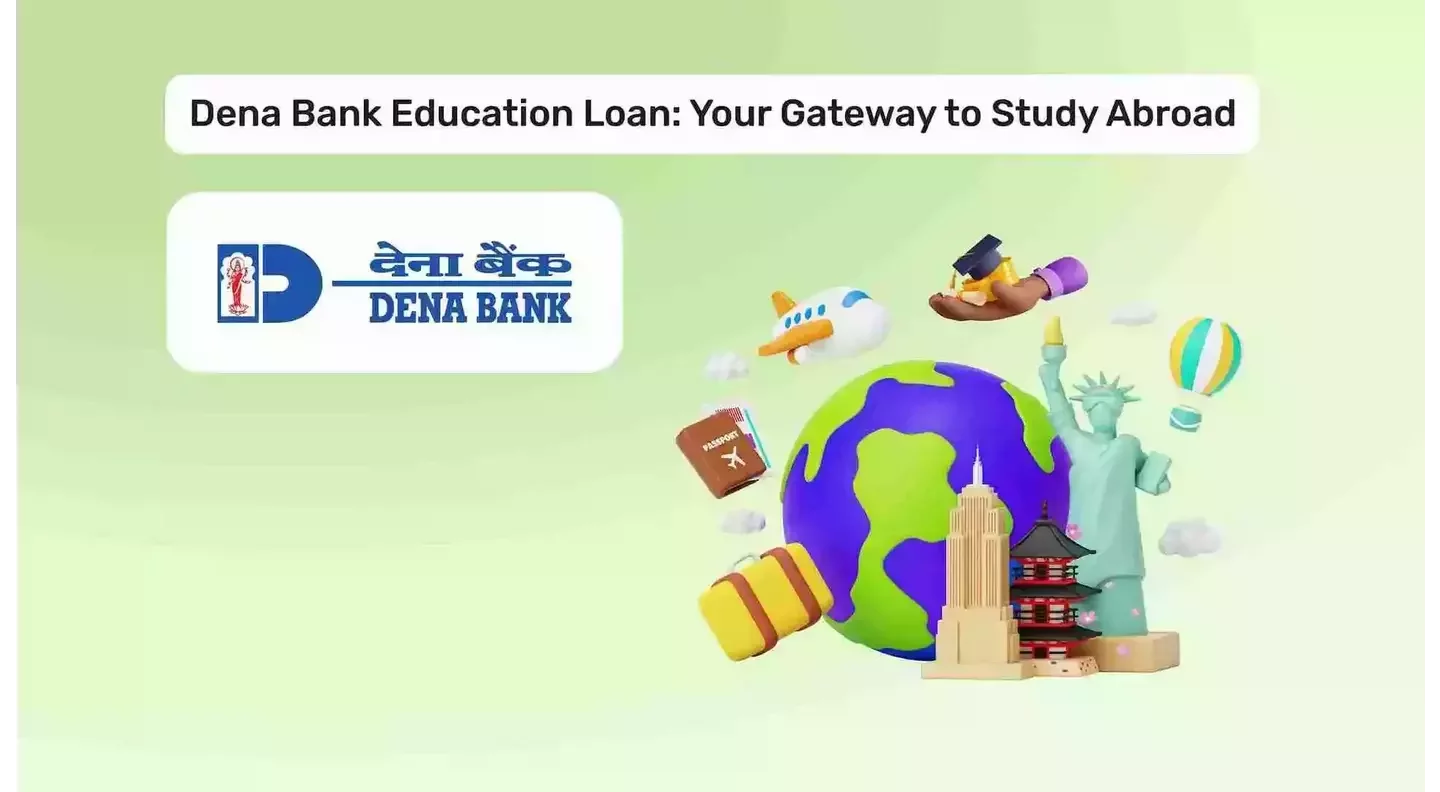Dena Bank Education Loan For Study Abroad: A Detailed Overview