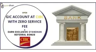 Open GIC Account at CIBC With Zero Service Fee & Earn Exclusive GyanDhan Referral Bonus