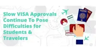 Slow Visa Approvals Continue to Pose Difficulties for Students and Travelers 
