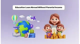 Get an Education Loan without Parental Income for Abroad