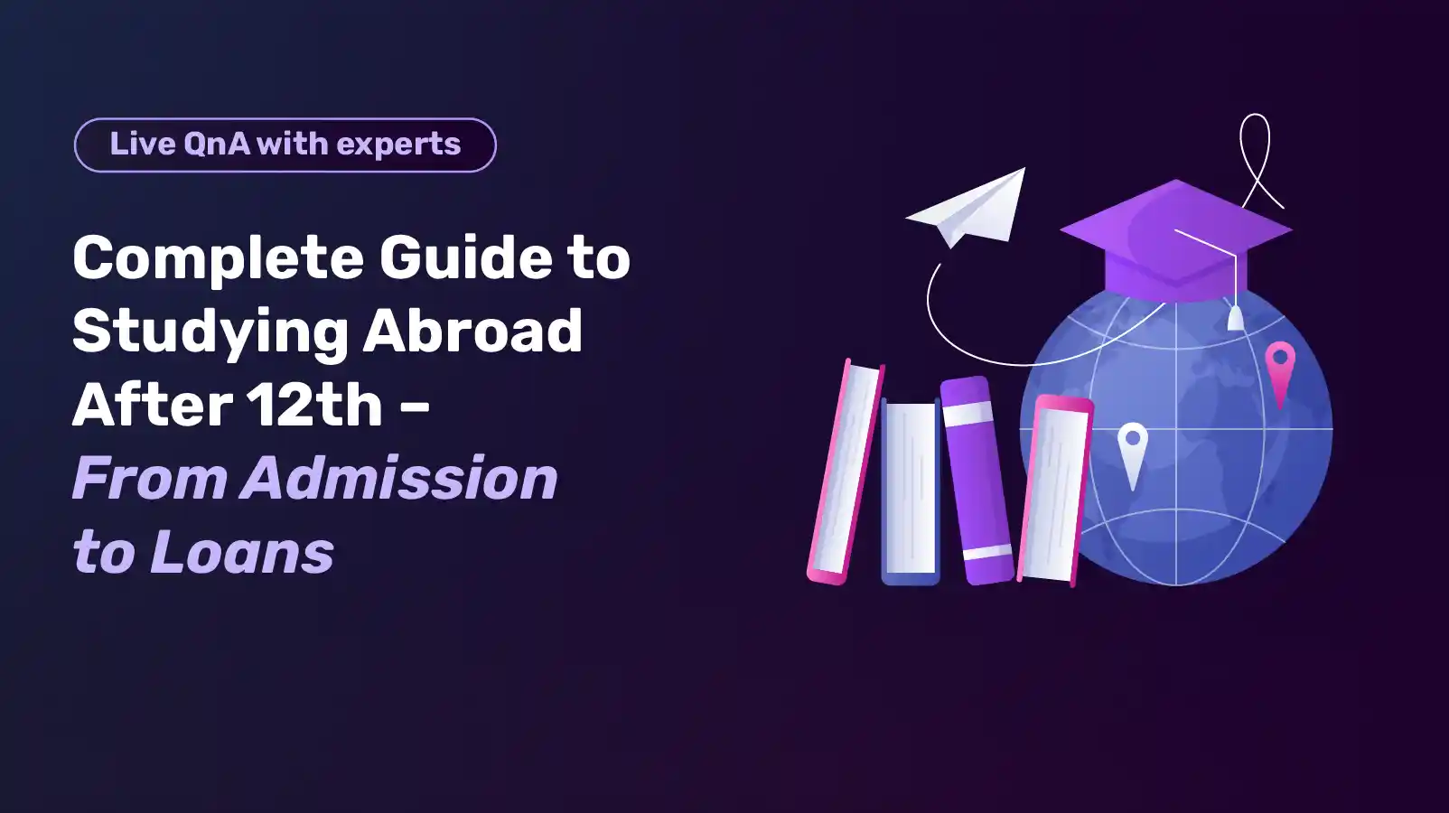  Complete Guide to Studying Abroad After 12th - From Admission to Loans